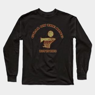 goal on the ring not in life Long Sleeve T-Shirt